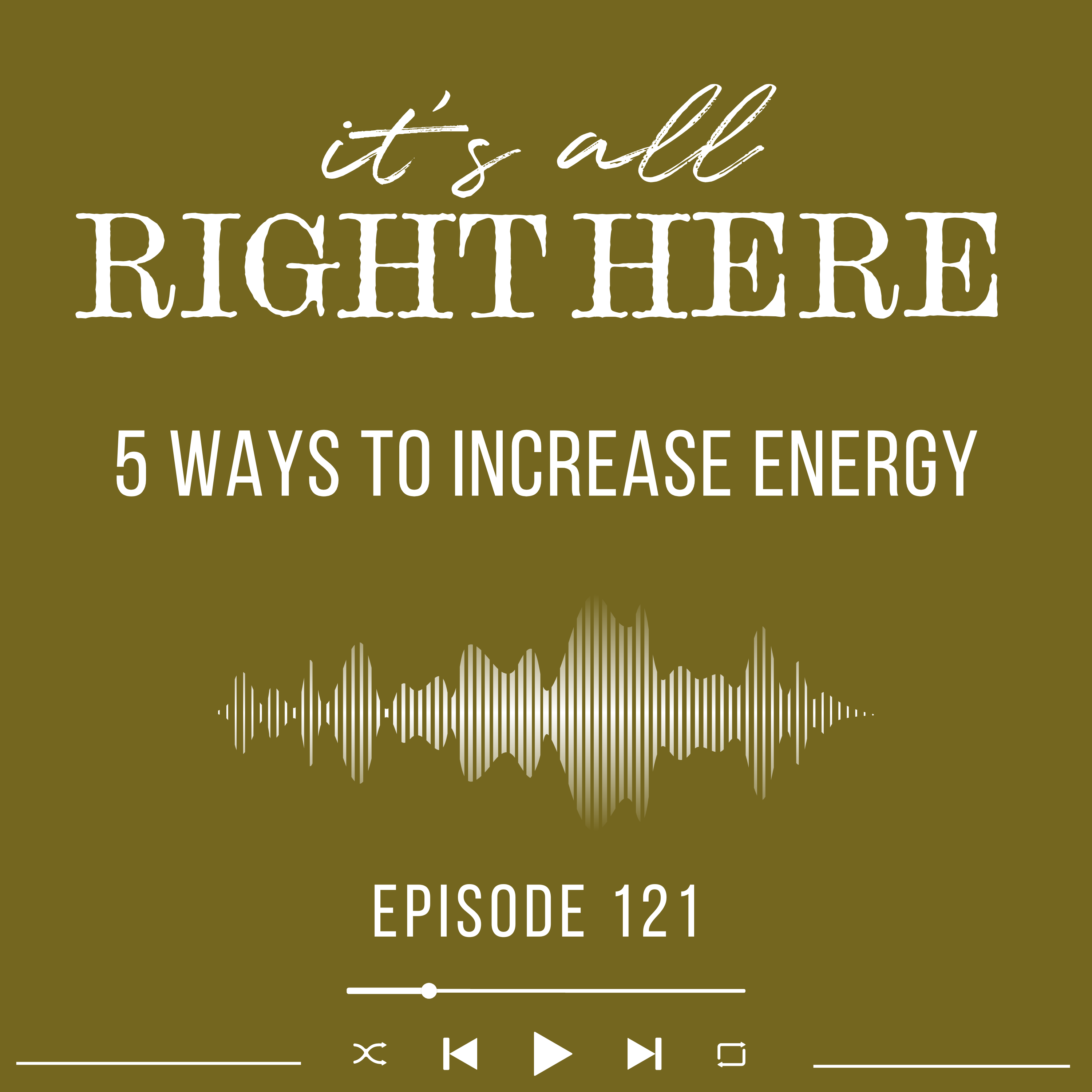 Episode 121: 5 Ways to Increase Energy